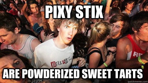 pixy stix are powderized sweet tarts  Sudden Clarity Clarence