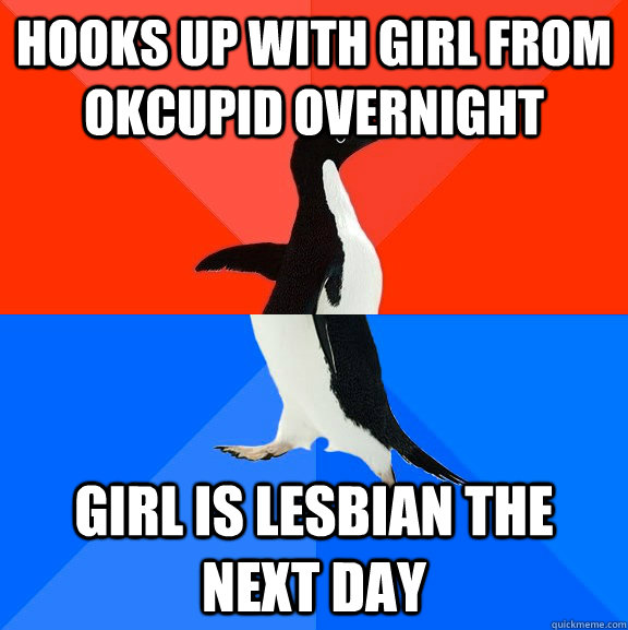 Hooks up with girl from okcupid overnight Girl is lesbian the next day  Socially Awesome Awkward Penguin