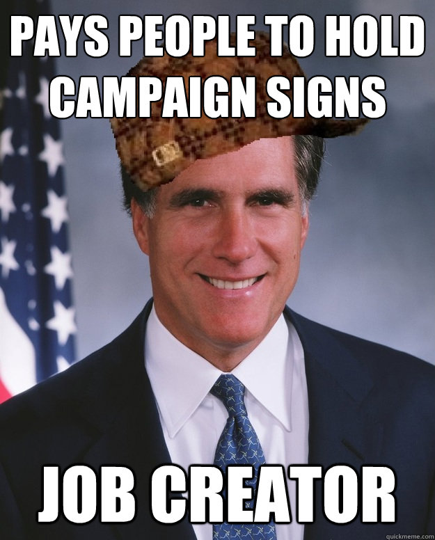 pays people to hold campaign signs job creator   Scumbag Romney