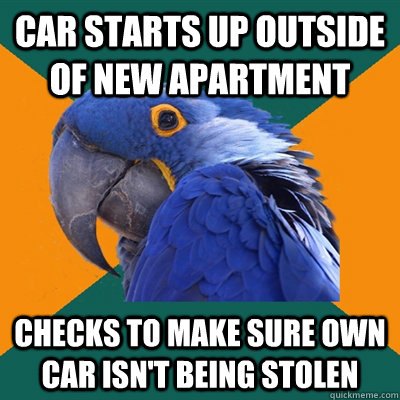 Car starts up outside of new apartment checks to make sure own car isn't being stolen - Car starts up outside of new apartment checks to make sure own car isn't being stolen  Paranoid Parrot
