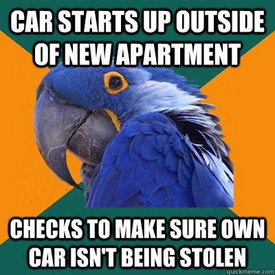 Car starts up outside of new apartment checks to make sure own car isn't being stolen  Paranoid Parrot
