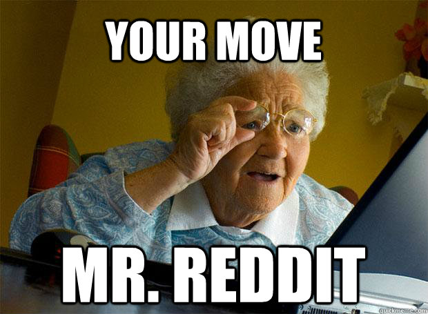 YOUR MOVE MR. REDDIT    Grandma finds the Internet