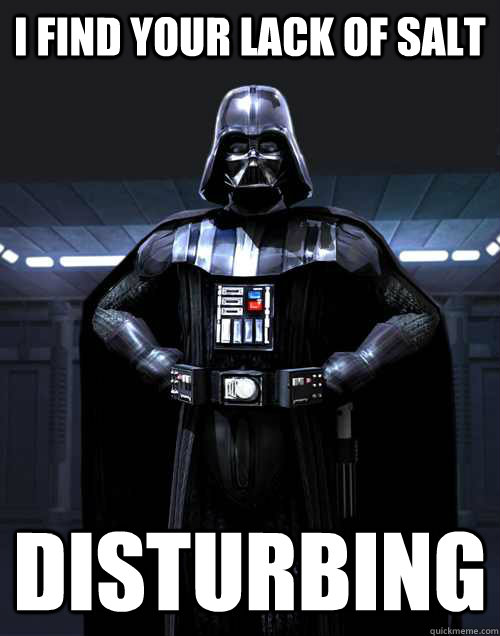 I find your lack of salt DISTURBING - I find your lack of salt DISTURBING  Disturbed Darth Vadar