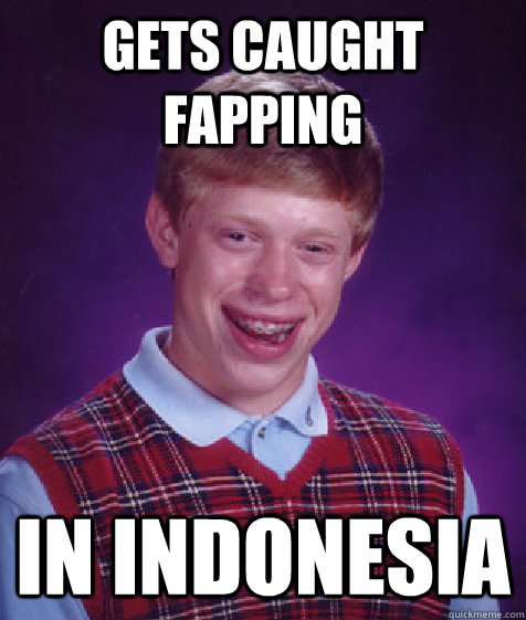 Gets caught fapping In indonesia  Bad Luck Brian