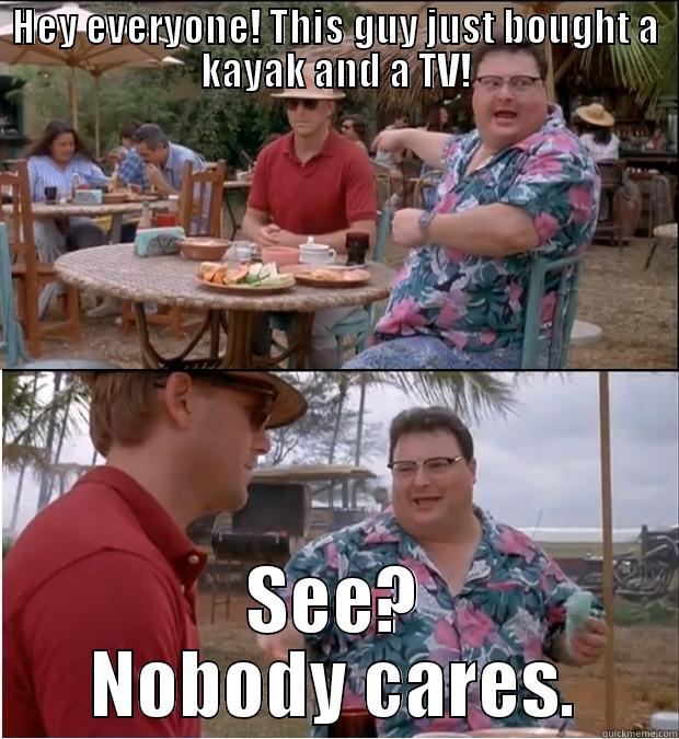 HEY EVERYONE! THIS GUY JUST BOUGHT A KAYAK AND A TV! SEE? NOBODY CARES. Misc
