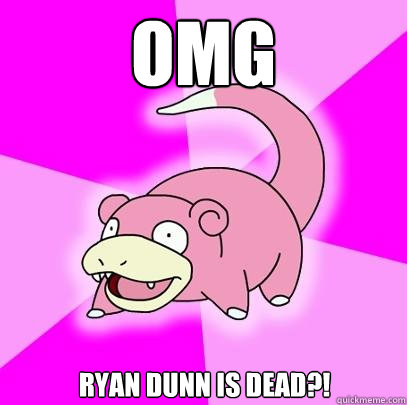 OMG Ryan Dunn is Dead?!  Slowpoke