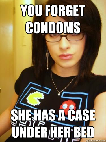 You forget Condoms She has a case under her bed  Cool Chick Carol