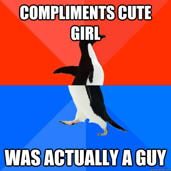 compliments cute girl was actually a guy  Socially Awesome Awkward Penguin