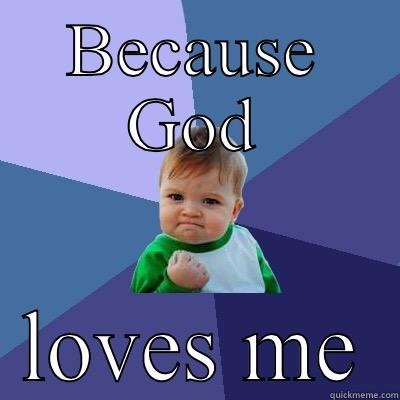 BECAUSE GOD LOVES ME Success Kid