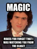 Magic makes you forget that i was watching you from the closet  Creepy Magician