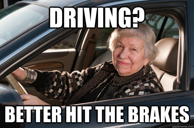 Driving? BETTER HIT THE BRAKES  Old Driver
