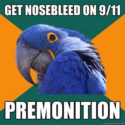 Get nosebleed on 9/11 premonition  Paranoid Parrot