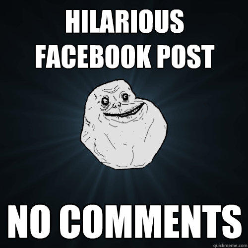 hilarious facebook post no comments  Forever Alone