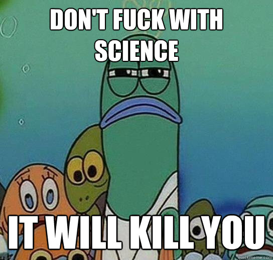 Don't Fuck with science It will kill you  Serious fish SpongeBob