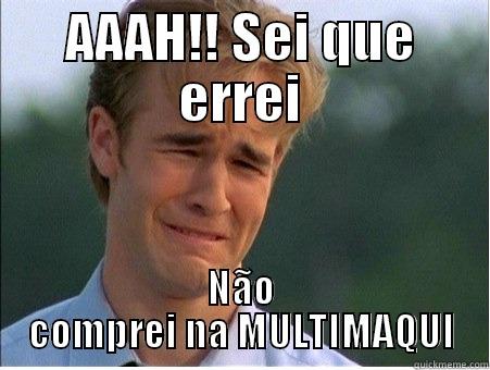 AAAH!! SEI QUE ERREI NÃO COMPREI NA MULTIMAQUI 1990s Problems