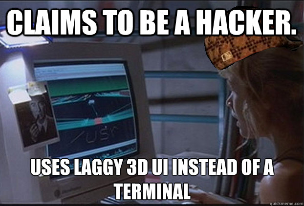 claims to be a hacker. uses laggy 3d﻿ ui instead of a terminal - claims to be a hacker. uses laggy 3d﻿ ui instead of a terminal  Scumbag Jurassic Park