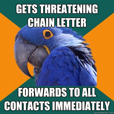 gets threatening chain letter forwards to all contacts immediately   Paranoid Parrot