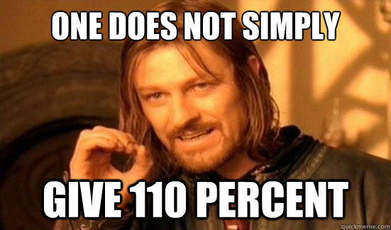 One Does Not Simply give 110 percent  Boromir