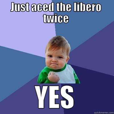 JUST ACED THE LIBERO TWICE YES Success Kid