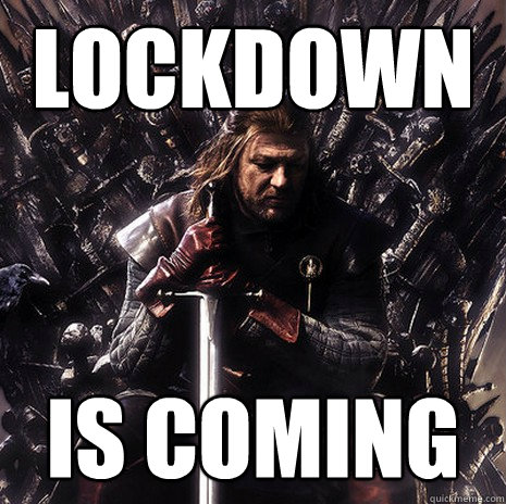 lockdown is coming  Ned Stark