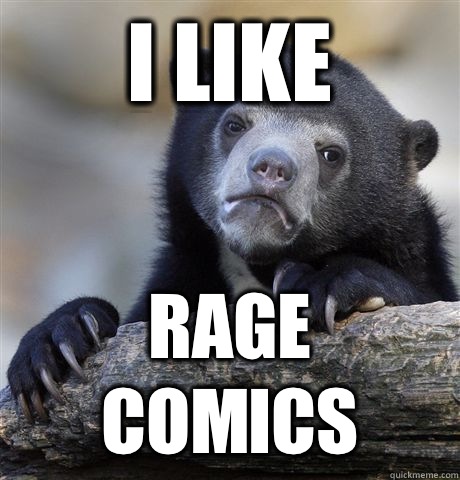 I like Rage comics  Confession Bear