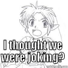  I THOUGHT WE WERE JOKING? Misc