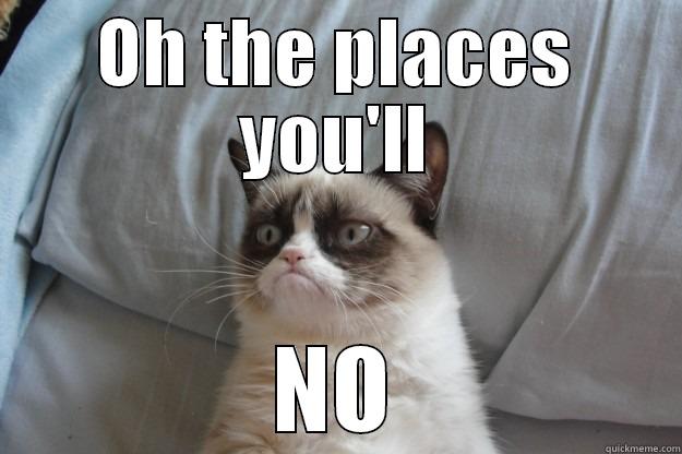OH THE PLACES YOU'LL NO Grumpy Cat
