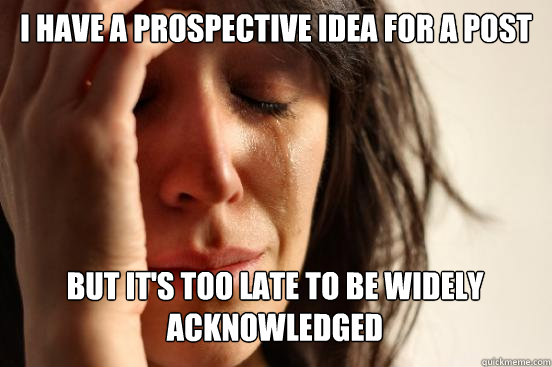 I have a prospective idea for a post but it's too late to be widely acknowledged Caption 3 goes here  First World Problems