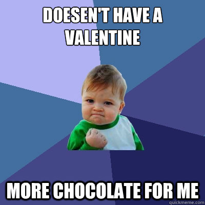 Doesen't have a valentine more chocolate for me - Doesen't have a valentine more chocolate for me  Success Kid