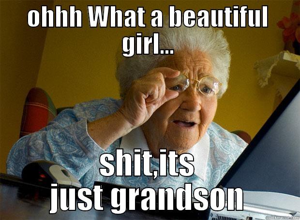 OHHH WHAT A BEAUTIFUL GIRL... SHIT,ITS JUST GRANDSON Grandma finds the Internet