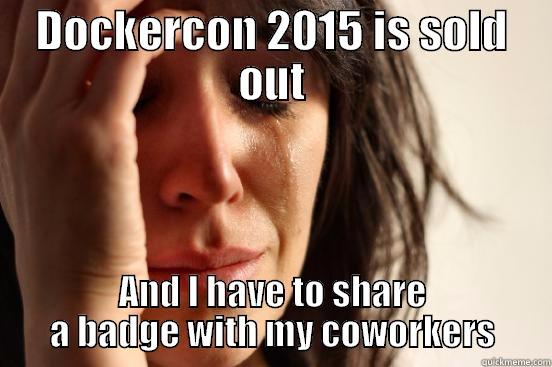 DOCKERCON 2015 IS SOLD OUT AND I HAVE TO SHARE A BADGE WITH MY COWORKERS First World Problems