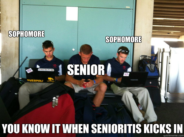 Sophomore Sophomore Senior You know it when senioritis kicks in - Sophomore Sophomore Senior You know it when senioritis kicks in  Seniortis obvious