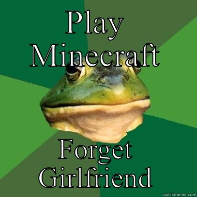 PLAY MINECRAFT FORGET GIRLFRIEND Foul Bachelor Frog