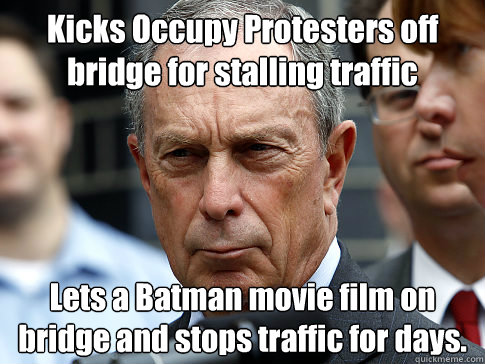 Kicks Occupy Protesters off bridge for stalling traffic Lets a Batman movie film on bridge and stops traffic for days.   Scumbag Mayor
