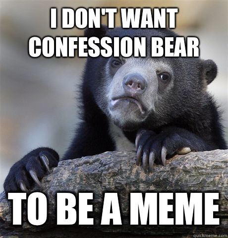 I don't want confession bear To be a meme  Confession Bear