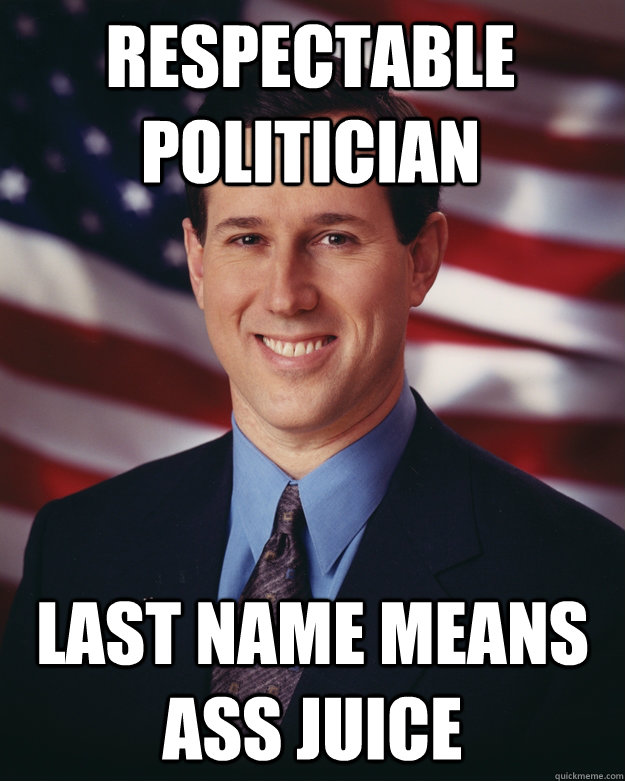 Respectable Politician Last Name Means ass juice  Rick Santorum