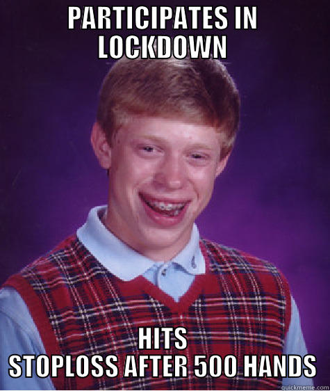 PARTICIPATES IN LOCKDOWN HITS STOPLOSS AFTER 500 HANDS Bad Luck Brian