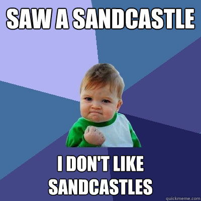 saw a sandcastle  I don't like sandcastles  Success Kid