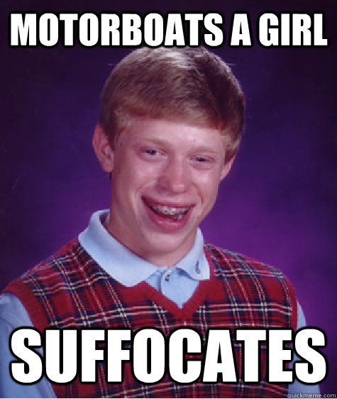 motorboats a girl suffocates  Bad Luck Brian
