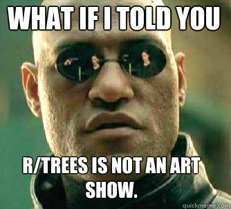what if i told you r/trees is not an art show.  Matrix Morpheus