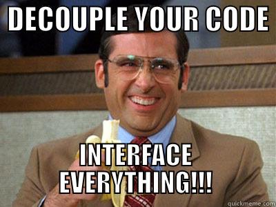 Boilerplate Code -  DECOUPLE YOUR CODE  INTERFACE EVERYTHING!!! Brick Tamland