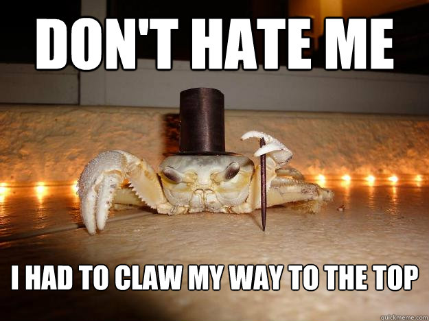 don't hate me I had to claw my way to the top  Fancy Crab