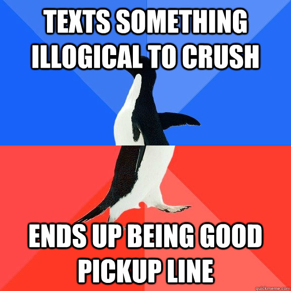 texts something illogical to crush ends up being good pickup line  Socially Awkward Awesome Penguin