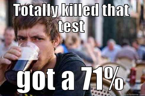 TOTALLY KILLED THAT TEST GOT A 71% Lazy College Senior