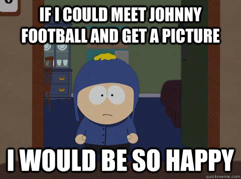 If I could meet Johnny Football and get a picture  i would be so happy  Craig would be so happy