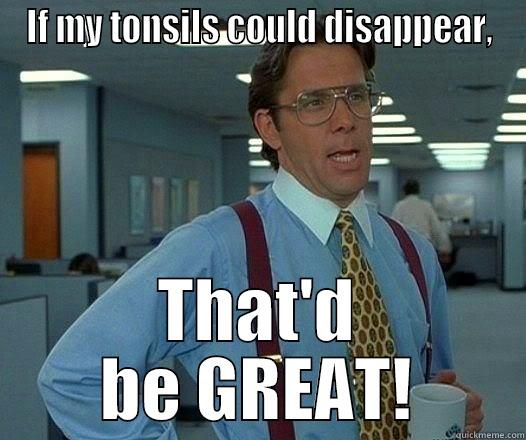 IF MY TONSILS COULD DISAPPEAR, THAT'D BE GREAT! Office Space Lumbergh