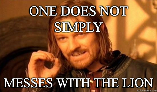 One Does Not Simply Messes with the Lion  Boromir