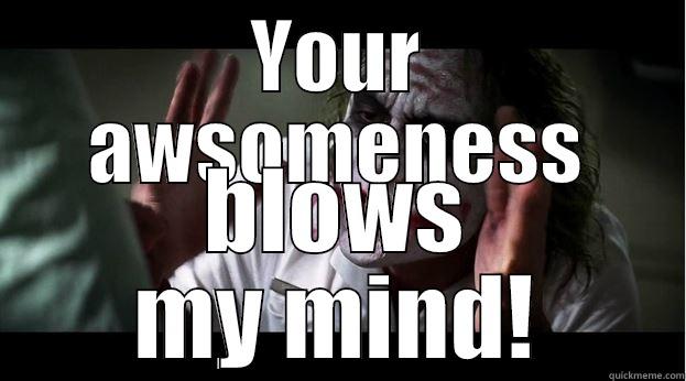 YOUR AWSOMENESS BLOWS MY MIND! Joker Mind Loss