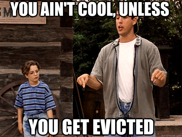 You ain't cool, unless you get evicted - You ain't cool, unless you get evicted  Billy Madison
