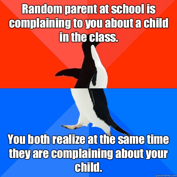 Random parent at school is complaining to you about a child in the class. You both realize at the same time they are complaining about your child.  Socially Awesome Awkward Penguin